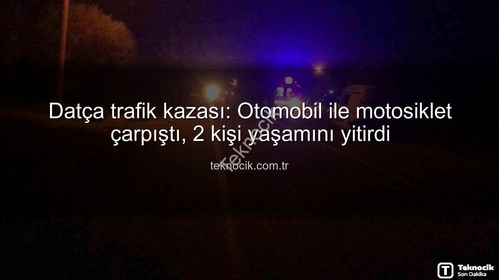 Datça trafik kazası - Datça trafik kazası: Otomobil ile motosiklet çarpıştı, 2 kişi yaşamını yitirdi