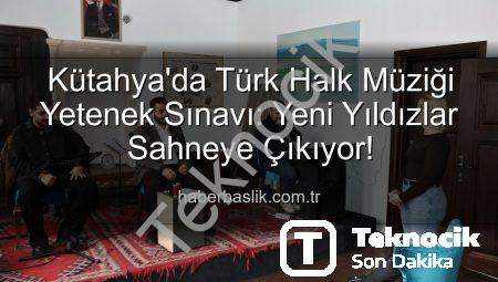 Kütahya’da Türk Halk Müziği Yetenek Sınavı: Yeni Yıldızlar Sahneye Çıkıyor!