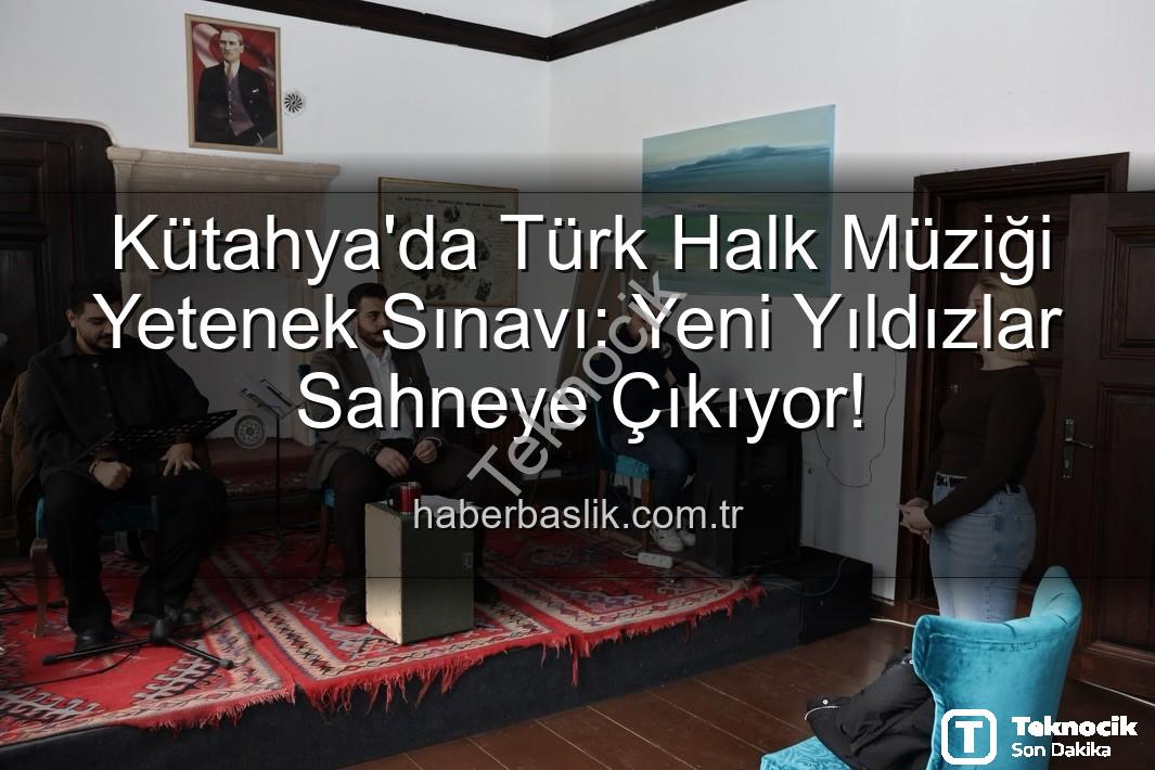 Türk Halk Müziği Yetenek Sınavı - Kütahya'da Türk Halk Müziği Yetenek Sınavı: Yeni Yıldızlar Sahneye Çıkıyor!