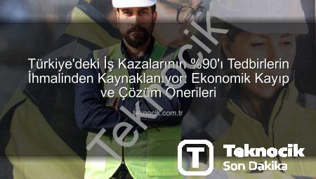 Türkiye’deki İş Kazalarının %90’ı Tedbirlerin İhmalinden Kaynaklanıyor: Ekonomik Kayıp ve Çözüm Önerileri