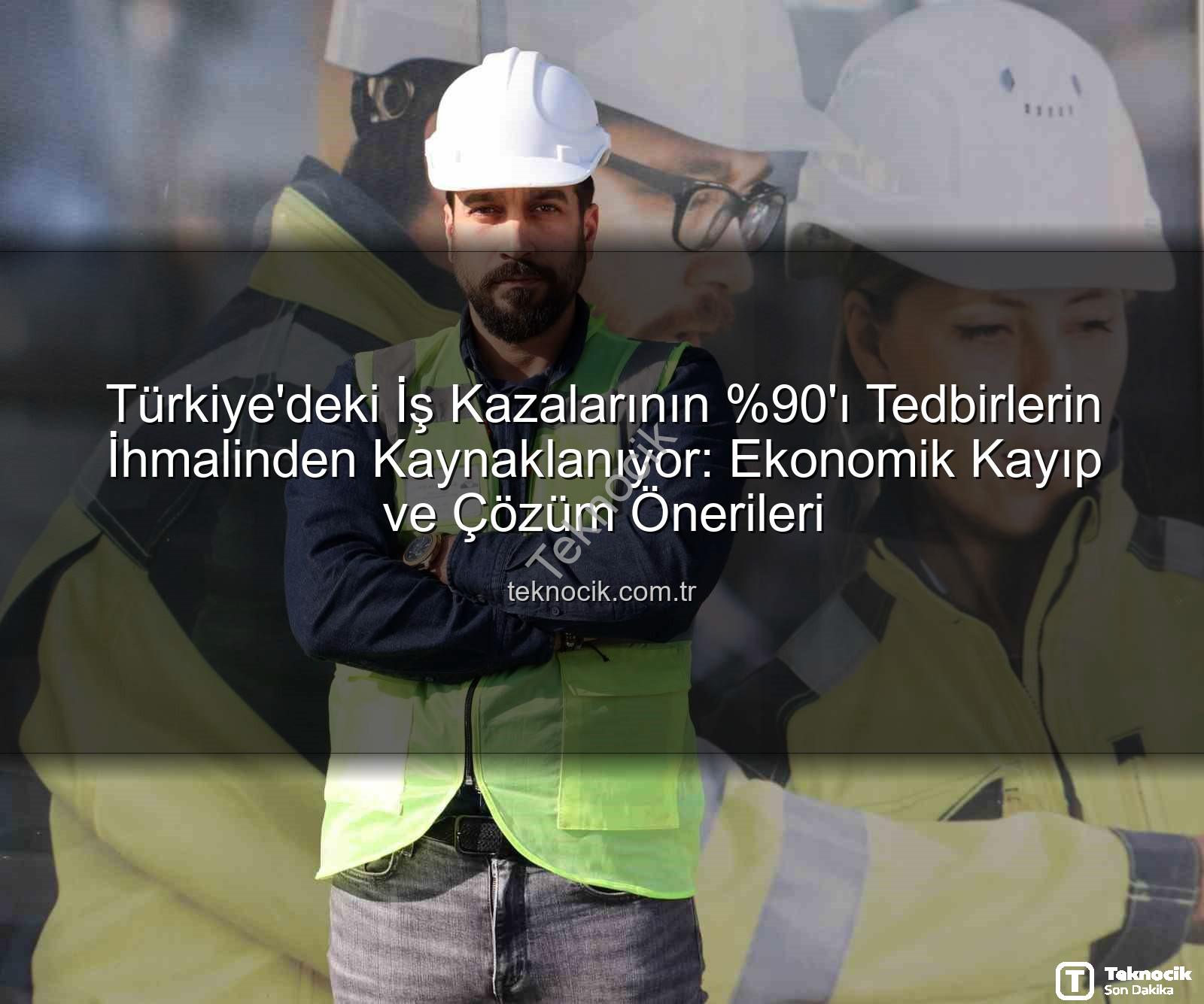 iş kazaları - Türkiye'deki İş Kazalarının 'ı Tedbirlerin İhmalinden Kaynaklanıyor: Ekonomik Kayıp ve Çözüm Önerileri