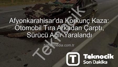 Afyonkarahisar’da Ağır Hasarlı Kazada Otomobil Sürücüsü Hayati Tehlike Atlattı: Tırla Çarpışmanın Detayları
