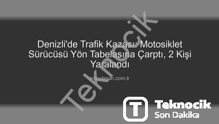 Denizli’de Korkunç Kaza: Motosiklet Sürücüsü Direksiyon Hakimiyetini Kaybetti, Yön Tabelasına Çarptı: 2 Yaralı