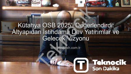 Kütahya OSB 2025’te Dev Yatırımlarla Fark Yarattı: Altyapıdan İstihdama Kapsamlı Değerlendirme