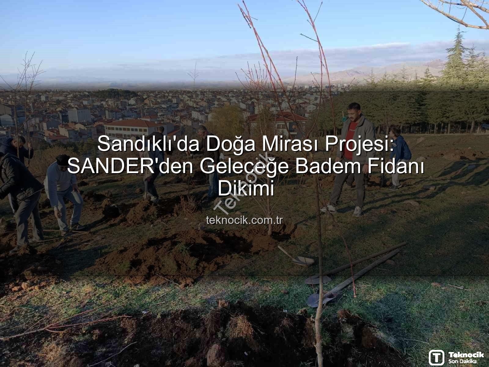 Sandıklı'da Doğa Mirası Projesi: SANDER'den Geleceğe Badem Fidanı Dikimi