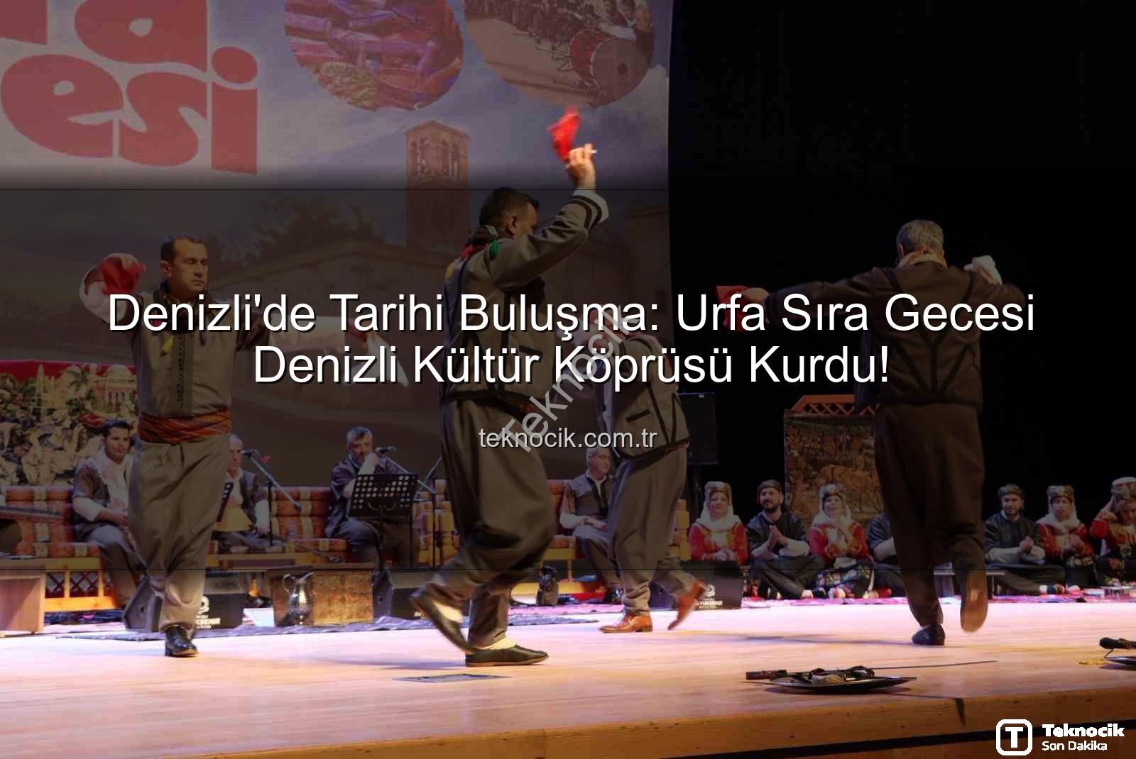 Denizli'de Tarihi Buluşma: Urfa Sıra Gecesi Denizli Kültür Köprüsü Kurdu!