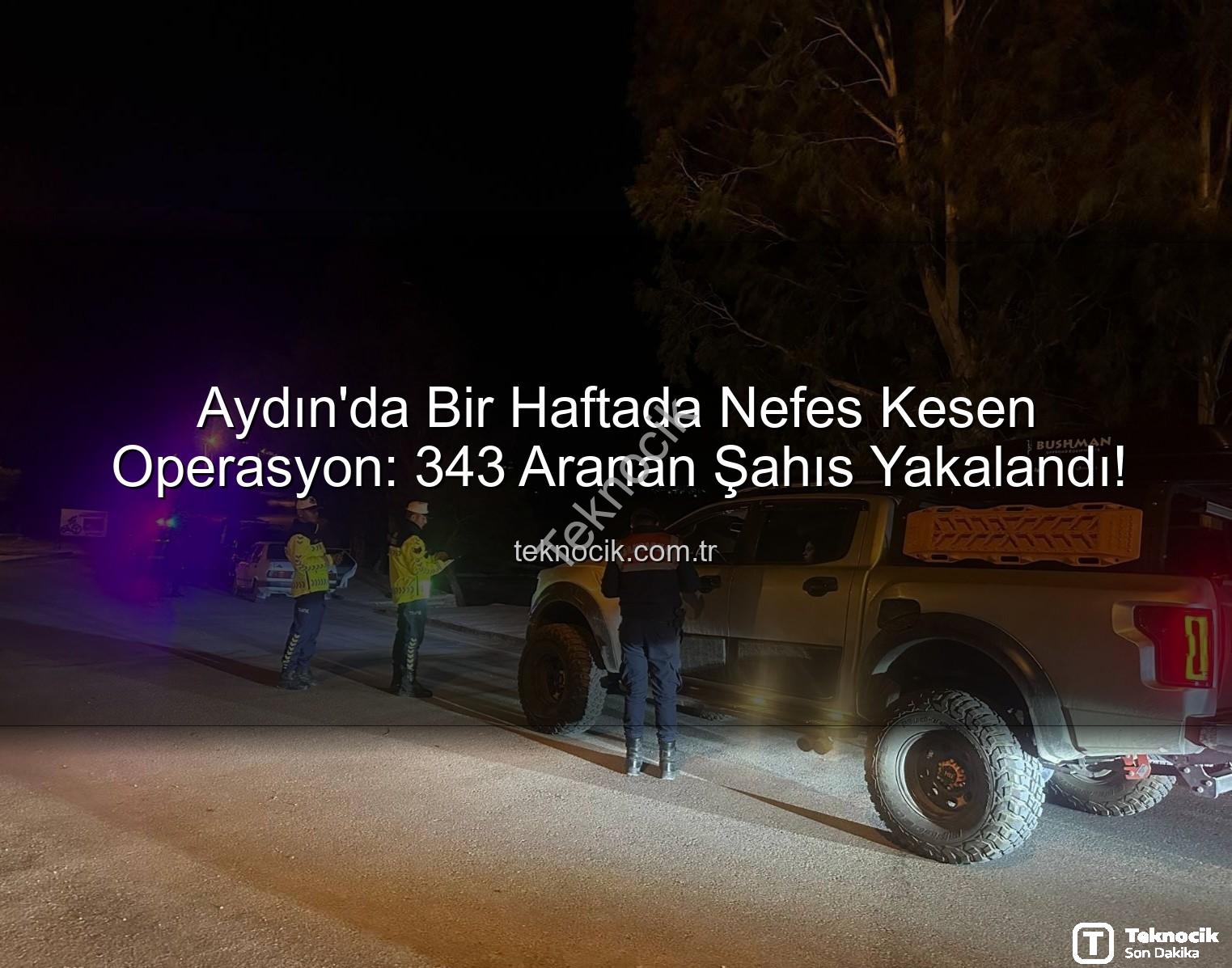 aranan şahıs - Aydın'da Bir Haftada Nefes Kesen Operasyon: 343 Aranan Şahıs Yakalandı!