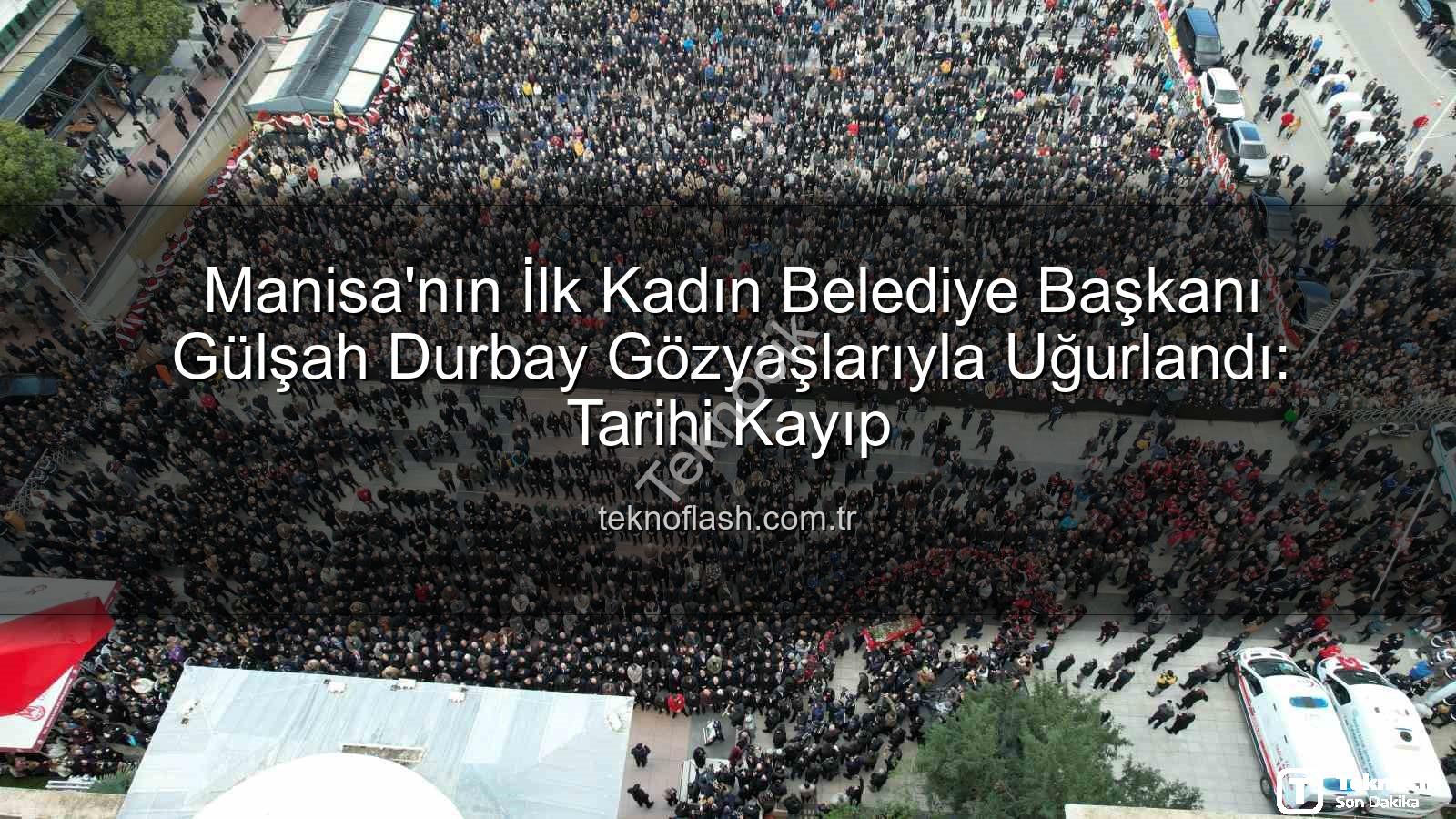 Gülşah Durbay - Manisa'nın İlk Kadın Belediye Başkanı Gülşah Durbay Gözyaşlarıyla Son Yolculuğuna Uğurlandı