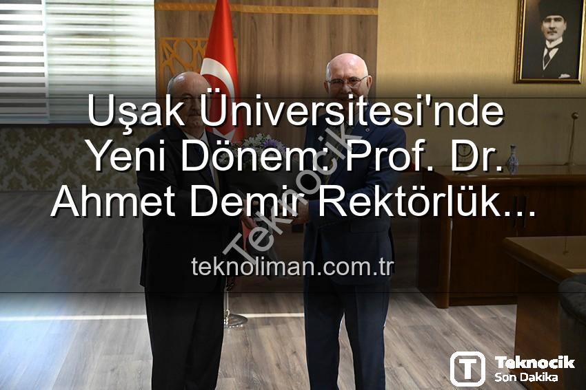 Uşak Üniversitesi Rektör - Uşak Üniversitesi'nde Yeni Dönem: Prof. Dr. Ahmet Demir Rektörlük Görevini Devraldı