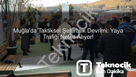 Muğla’da Taktiksel Şehircilik Devrimi: Yaya Trafiği Nefes Alıyor!