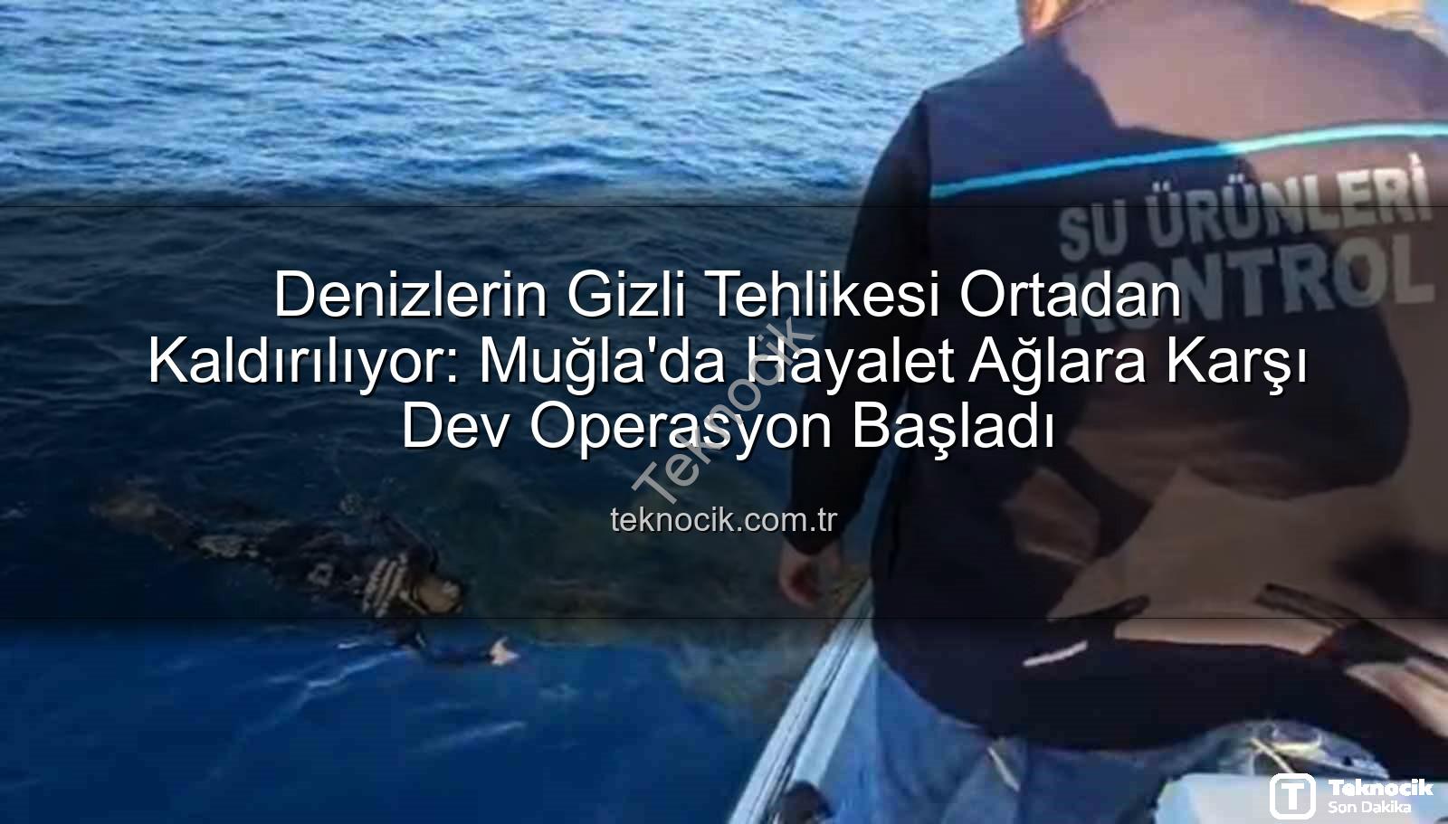 hayalet ağ temizleme - Denizlerin Gizli Tehlikesi Ortadan Kaldırılıyor: Muğla'da Hayalet Ağlara Karşı Dev Operasyon Başladı