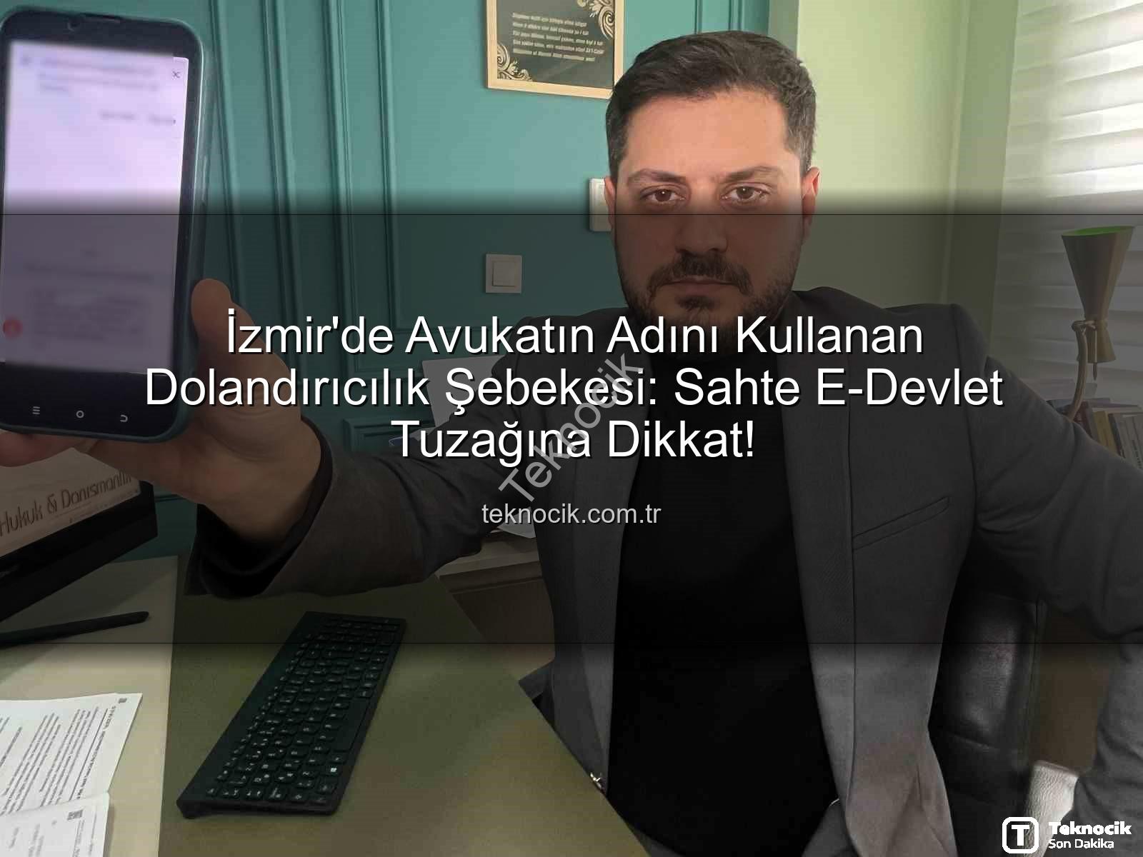 avukat adı dolandırıcılık - İzmir'de Avukatın Adını Kullanan Dolandırıcılık Şebekesi: Sahte E-Devlet Tuzağına Dikkat!
