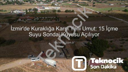 İzmir’de Kuraklığa Karşı Yeni Umut: 15 İçme Suyu Sondaj Kuyusu Açılıyor