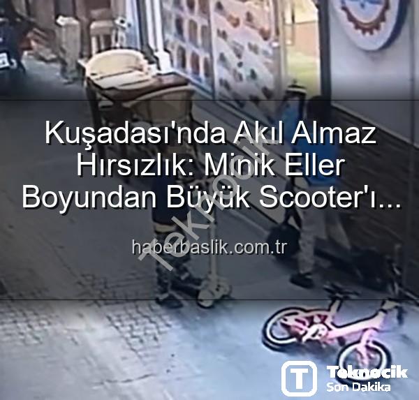 scooter hırsızlığı - Kuşadası'nda Şaşkınlık Yaratan Scooter Hırsızlığı: Minikler 'Dev' Taşıtı Çaldı, Yerine Oyuncak Bıraktı!