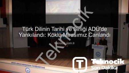 Türk Dilinin Tarihi ve Birliği ADÜ’de Yankılandı: Köklü Mirasımız Canlandı