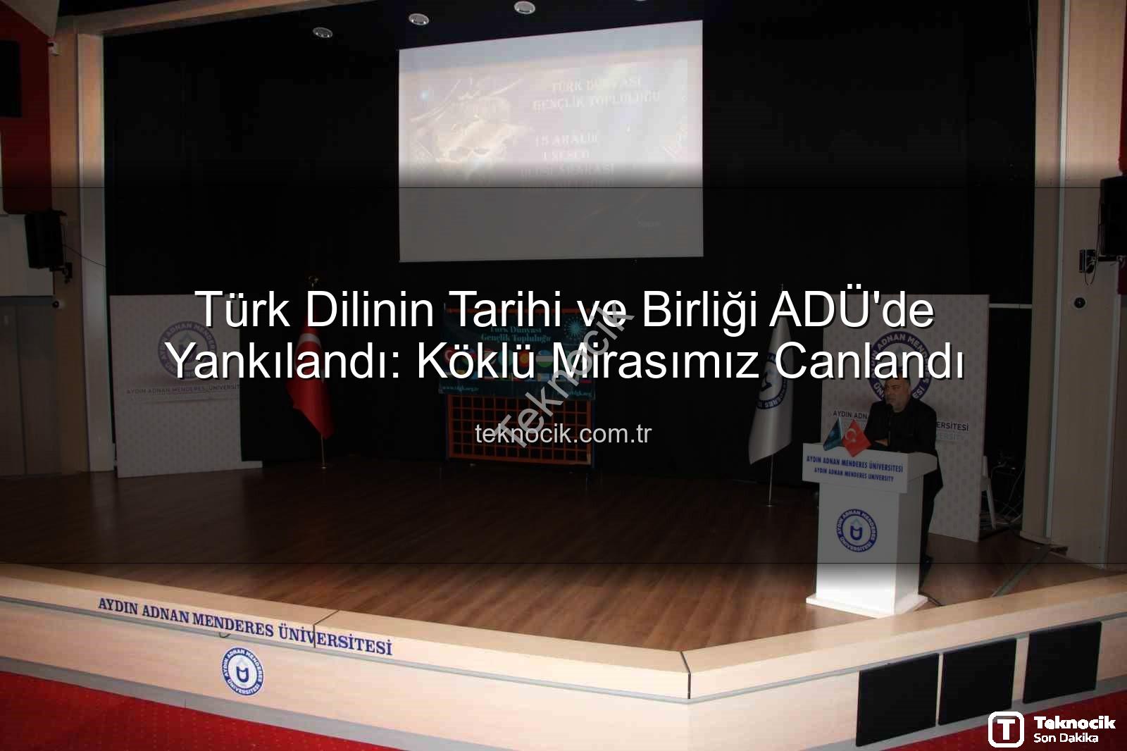 Türk Dili Tarihi - Türk Dilinin Tarihi ve Birliği ADÜ'de Yankılandı: Köklü Mirasımız Canlandı