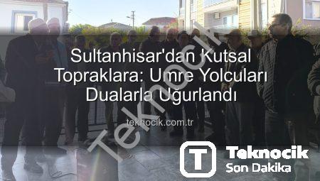 Sultanhisar’dan Kutsal Topraklara: Umre Yolcuları Dualarla Uğurlandı