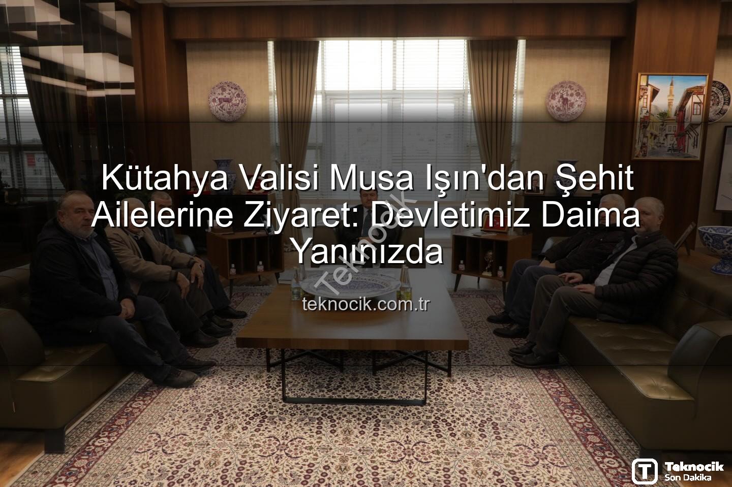 Vali Musa Işın şehit aileleri - Kütahya Valisi Musa Işın'dan Şehit Ailelerine Ziyaret: Devletimiz Daima Yanınızda