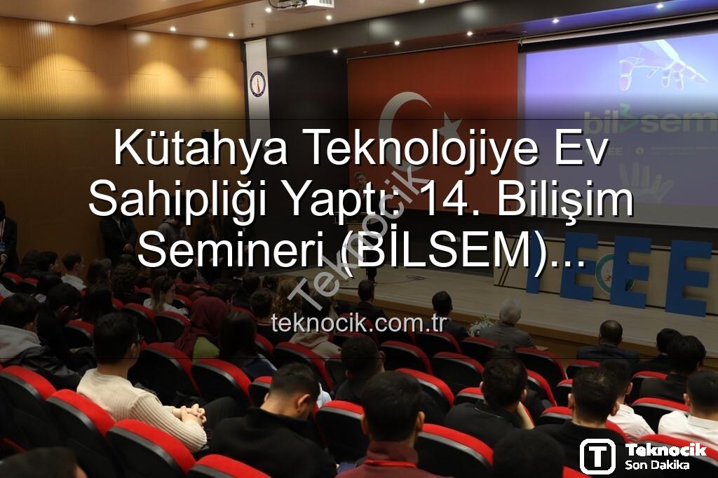 bilişim semineri - Kütahya Teknolojiye Ev Sahipliği Yaptı: 14. Bilişim Semineri (BİLSEM) Başarıyla Tamamlandı