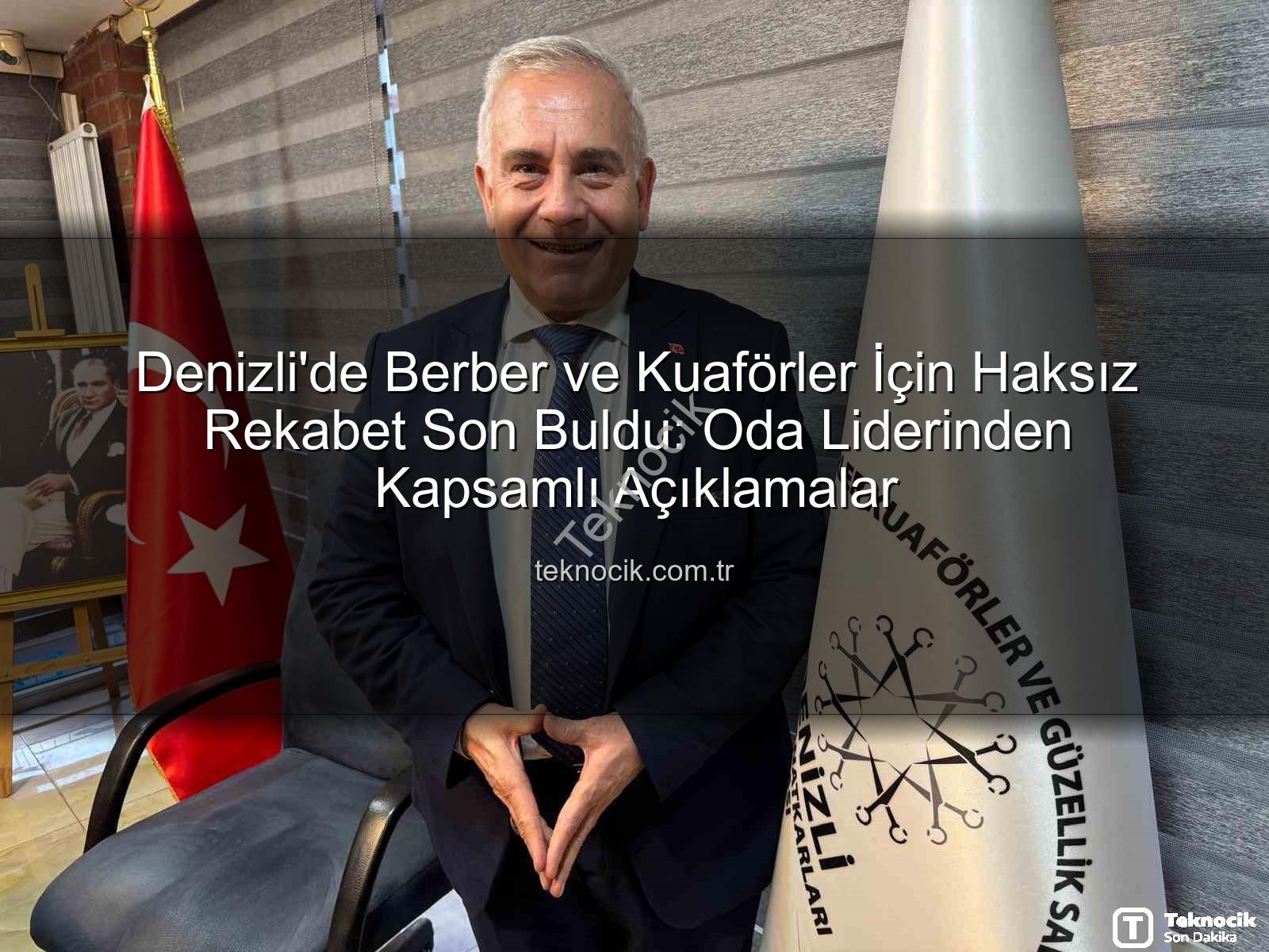 haksız rekabet - Denizli'de Berber ve Kuaförler İçin Haksız Rekabet Son Buldu: Oda Liderinden Kapsamlı Açıklamalar