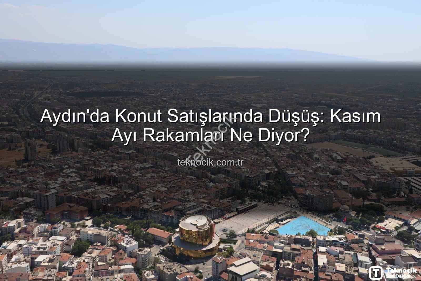 Aydın konut satışları - Aydın'da Konut Satışlarında Düşüş: Kasım Ayı Rakamları Ne Diyor?