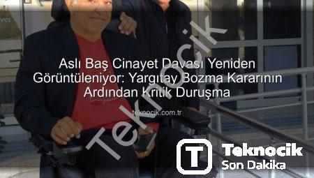 Aslı Baş Cinayet Davası Yeniden Görüntüleniyor: Yargıtay Bozma Kararının Ardından Kritik Duruşma