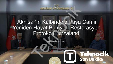 Akhisar’ın Kalbindeki Paşa Camii Yeniden Hayat Buluyor: Restorasyon Protokolü İmzalandı
