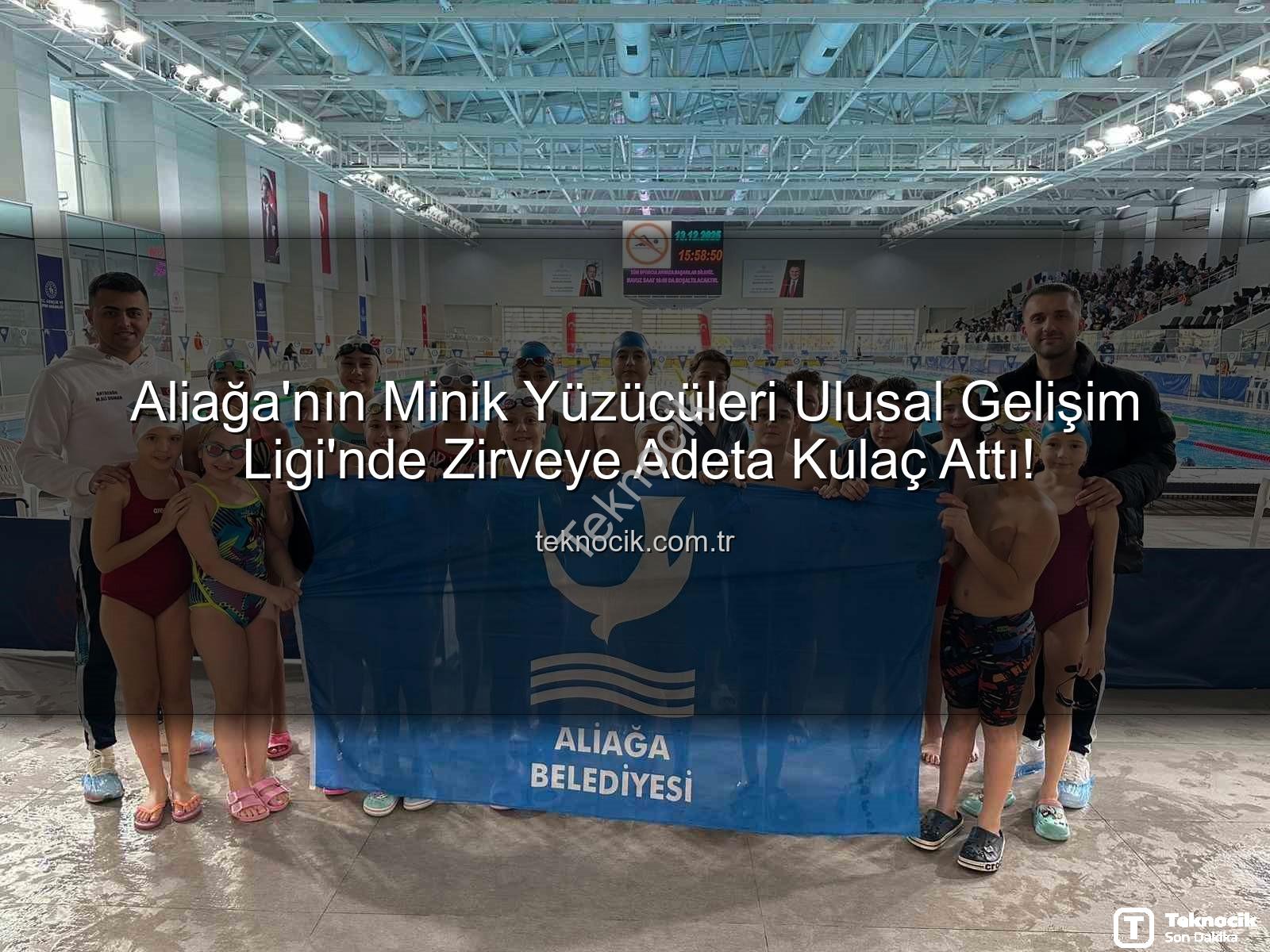 Ulusal Gelişim Ligi - Aliağa'nın Minik Yüzücüleri Ulusal Gelişim Ligi'nde Zirveye Adeta Kulaç Attı!