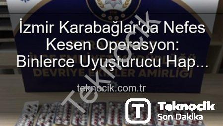 İzmir Karabağlar’da Nefes Kesen Operasyon: Binlerce Uyuşturucu Hap ve Aranan Şahıslara Darbe