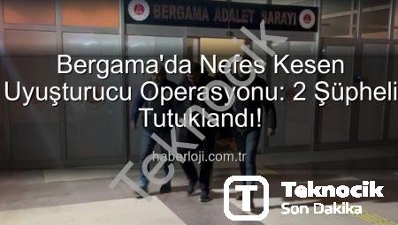 Bergama’da Uyuşturucu Operasyonu: 2 Şüpheli Tutuklanarak Adalet Önüne Çıkarıldı