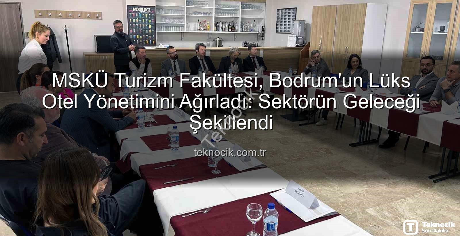 MSKÜ Turizm Fakültesi - MSKÜ Turizm Fakültesi, Bodrum'un Lüks Otel Yönetimini Ağırladı: Sektörün Geleceği Şekillendi