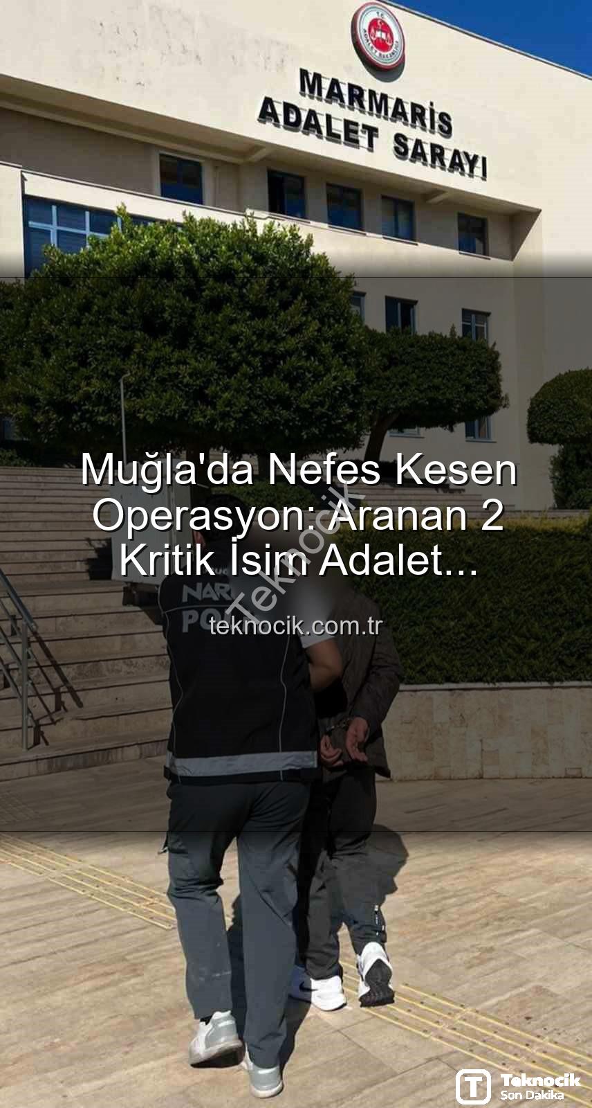 aranan şahıslar - Muğla'da Nefes Kesen Operasyon: Aranan 2 Kritik İsim Adalet Sarayına Teslim Edildi!