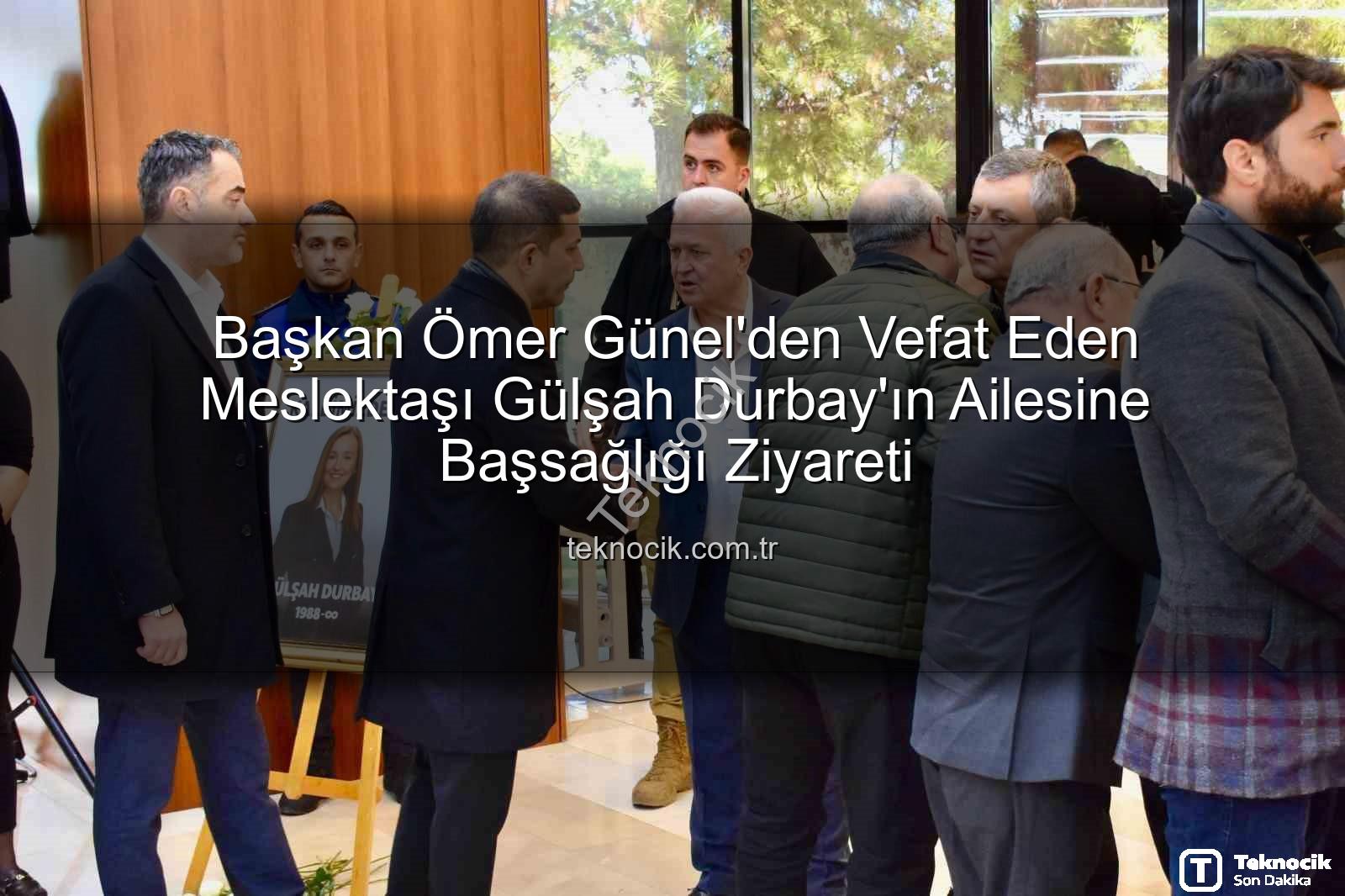Gülşah Durbay - Başkan Ömer Günel'den Vefat Eden Meslektaşı Gülşah Durbay'ın Ailesine Başsağlığı Ziyareti