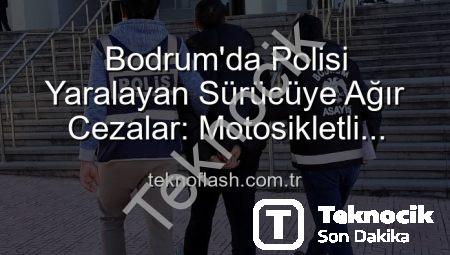 Bodrum’da Polisi Yaralayan Sürücüye Ağır Darbe: Motosikletli Tehlike Tutuklandı!
