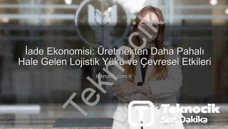 İade Ekonomisi: Üretmekten Daha Pahalı Hale Gelen Lojistik Yükü ve Çevresel Etkileri