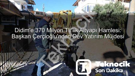 Didim’e 370 Milyon TL’lik Altyapı Hamlesi: Başkan Çerçioğlu’ndan Dev Yatırım Müjdesi