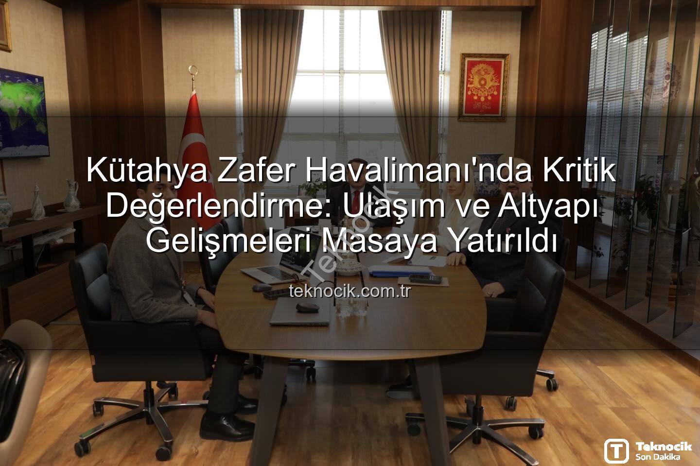 Zafer Havalimanı Kütahya - Kütahya Zafer Havalimanı'nda Kritik Değerlendirme: Ulaşım ve Altyapı Gelişmeleri Masaya Yatırıldı