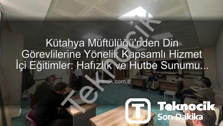 Kütahya Müftülüğü’nden Din Görevlilerine Yönelik Kapsamlı Hizmet İçi Eğitimler: Hafızlık ve Hutbe Sunumu Becerileri Güçlendiriliyor