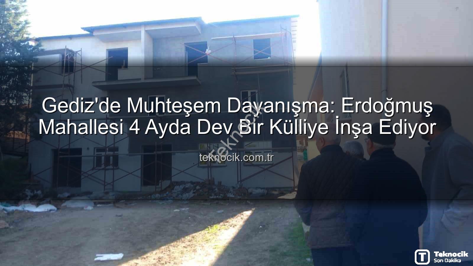 Erdoğmuş Mahallesi dayanışma - Gediz'de Muhteşem Dayanışma: Erdoğmuş Mahallesi 4 Ayda Dev Bir Külliye İnşa Ediyor