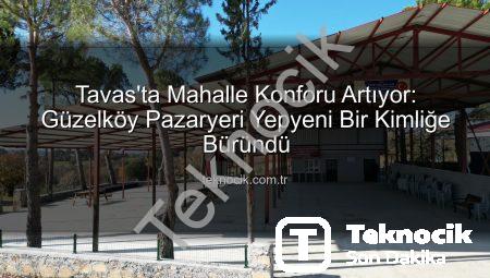Tavas’ta Mahalle Konforu Artıyor: Güzelköy Pazaryeri Yepyeni Bir Kimliğe Büründü