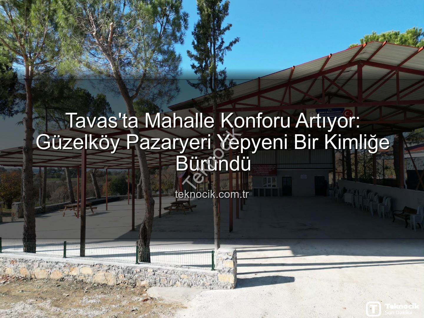 Tavas Belediyesi - Tavas'ta Mahalle Konforu Artıyor: Güzelköy Pazaryeri Yepyeni Bir Kimliğe Büründü