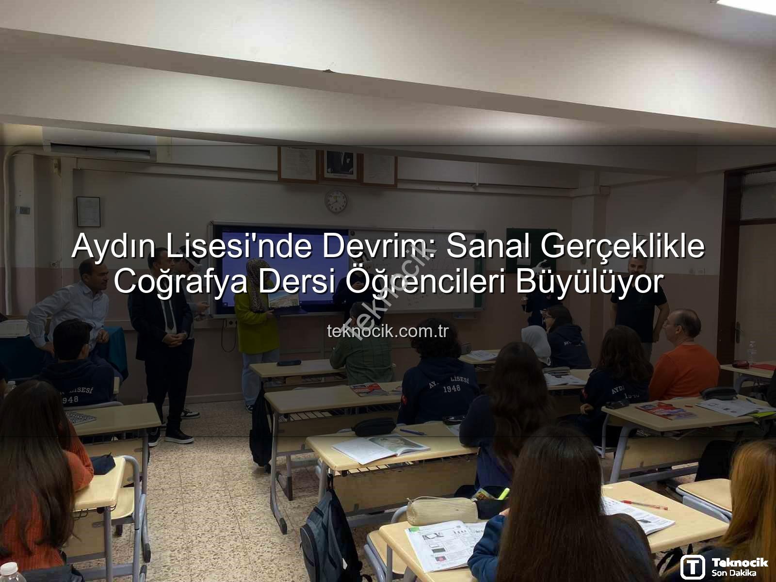sanal gerçeklik coğrafya - Aydın Lisesi'nde Devrim: Sanal Gerçeklikle Coğrafya Dersi Öğrencileri Büyülüyor
