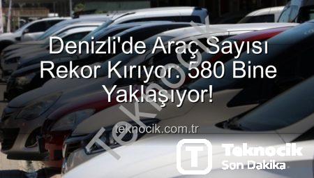 Denizli’de Araç Sayısı Rekor Kırıyor: 580 Bine Yaklaşıyor!