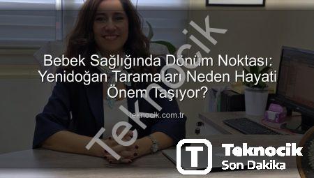 Bebek Sağlığında Dönüm Noktası: Yenidoğan Taramaları Neden Hayati Önem Taşıyor?