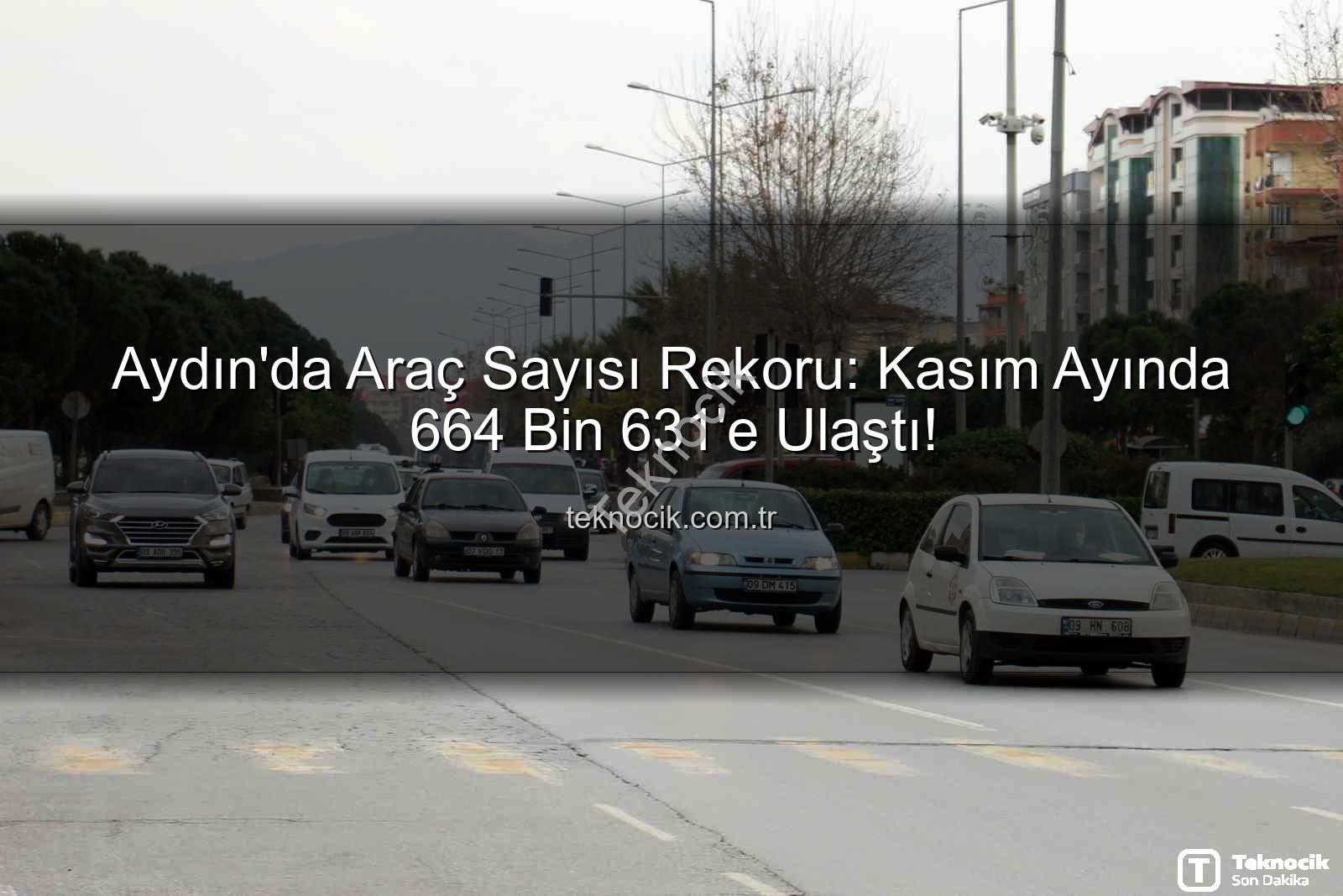 Aydın araç sayısı - Aydın'da Araç Sayısı Rekoru: Kasım Ayında 664 Bin 631'e Ulaştı!