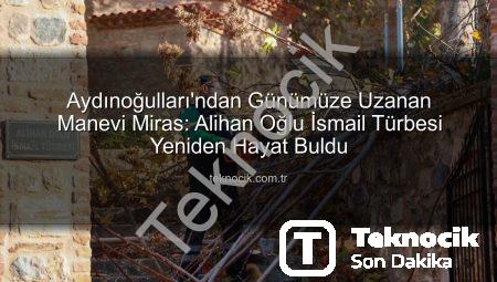 Aydınoğulları’ndan Günümüze Uzanan Manevi Miras: Alihan Oğlu İsmail Türbesi Yeniden Hayat Buldu