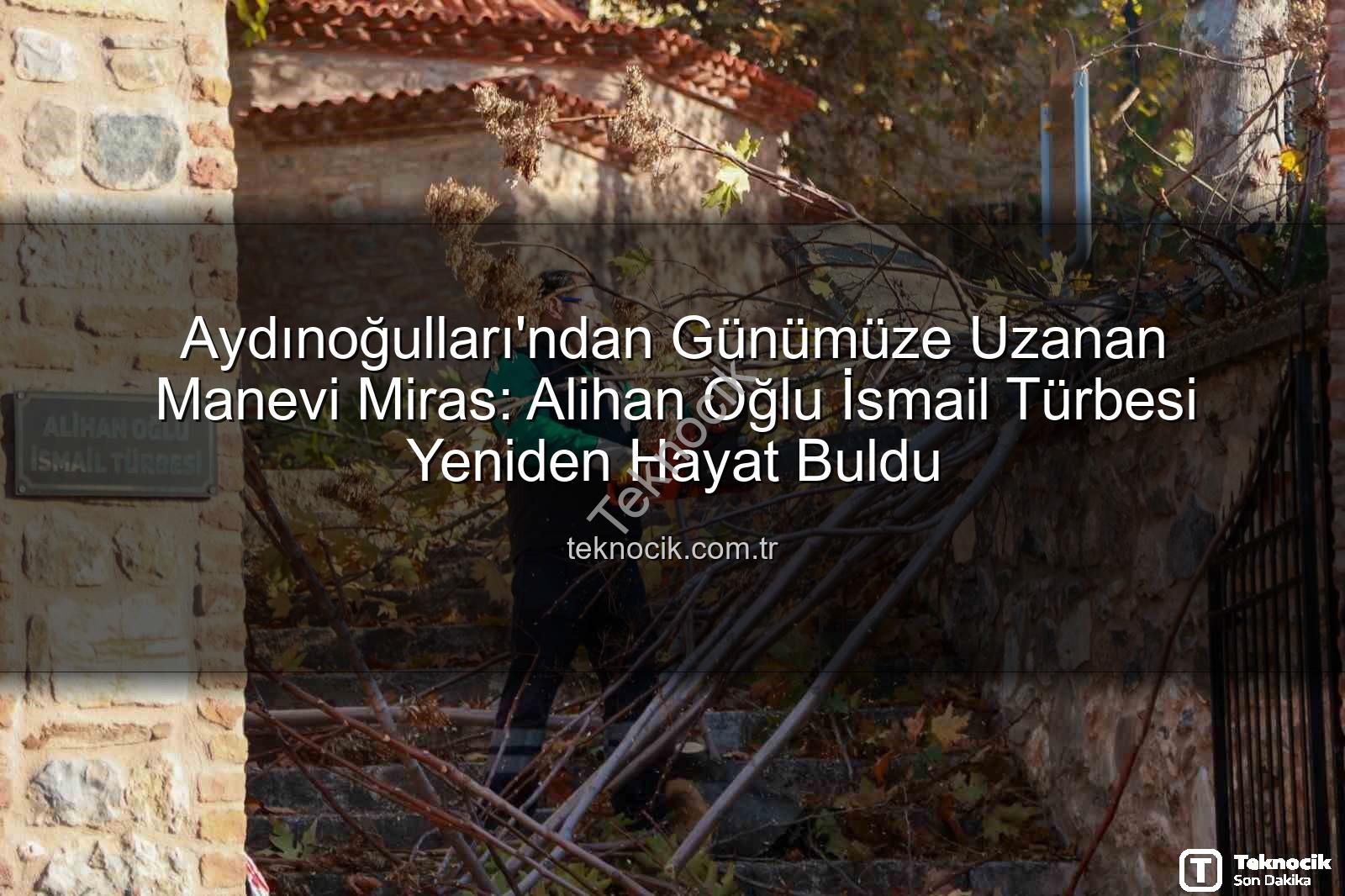 Alihan Oğlu İsmail Türbesi - Aydınoğulları'ndan Günümüze Uzanan Manevi Miras: Alihan Oğlu İsmail Türbesi Yeniden Hayat Buldu