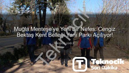 Muğla Menteşe’ye Yeni Bir Nefes: Cengiz Bektaş Kent Belleği Yanı Parkı Açılıyor!