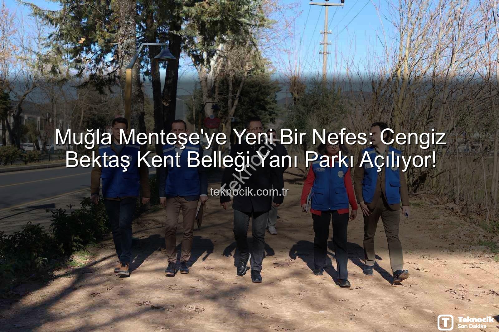 Menteşe yeni park - Muğla Menteşe'ye Yeni Bir Nefes: Cengiz Bektaş Kent Belleği Yanı Parkı Açılıyor!