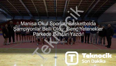 Manisa Okul Sporları Basketbolda Şampiyonlar Belli Oldu: Genç Yetenekler Parkede Destan Yazdı!
